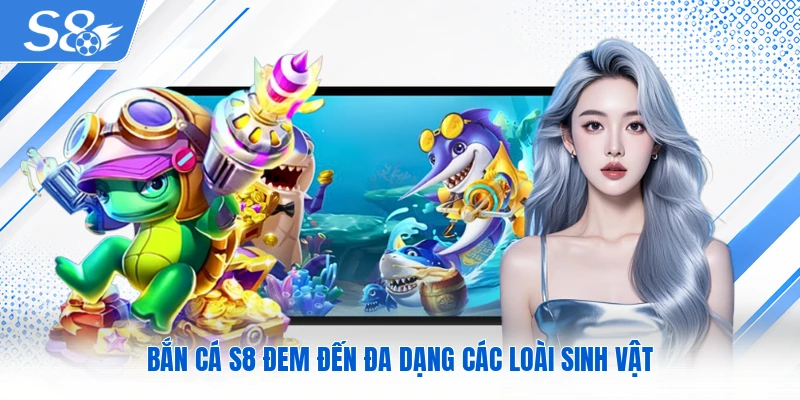 Bắn cá S8 đem đến đa dạng các loài sinh vật