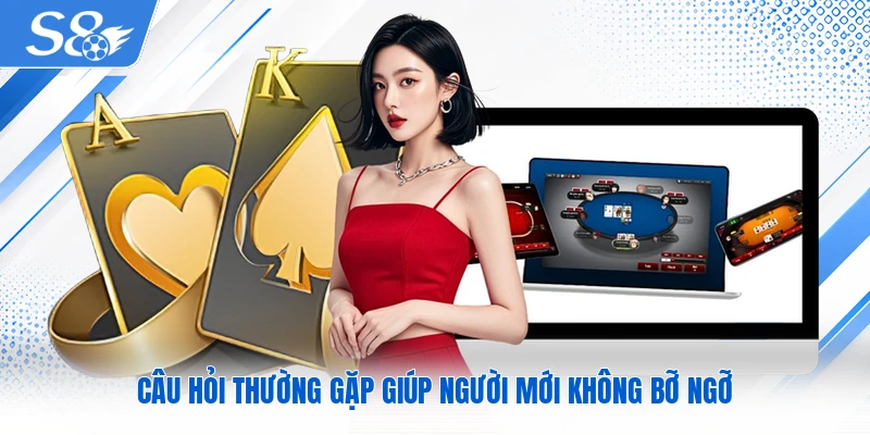 Câu hỏi thường gặp giúp người mới không bỡ ngỡ