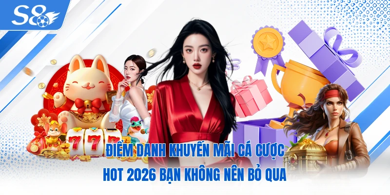 Điểm danh khuyến mãi cá cược hot 2026 bạn không nên bỏ qua