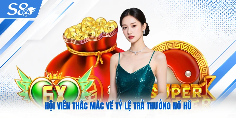Hội viên thắc mắc về tỷ lệ trả thưởng nổ hũ