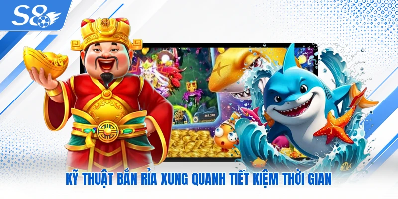 Kỹ thuật bắn rỉa xung quanh tiết kiệm thời gian