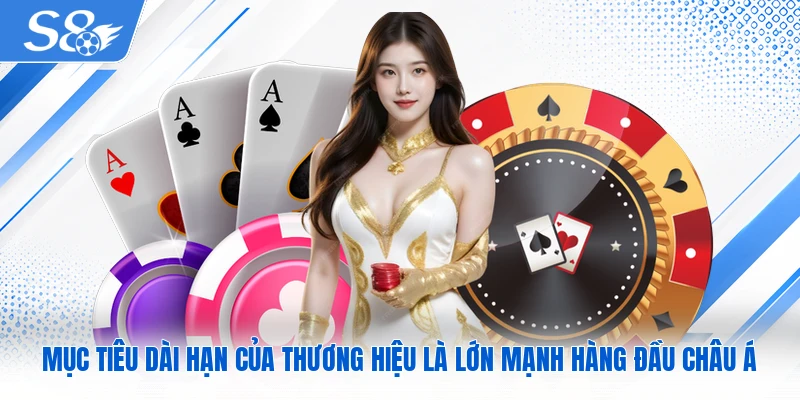 Mục tiêu dài hạn của thương hiệu là lớn mạnh hàng đầu châu Á