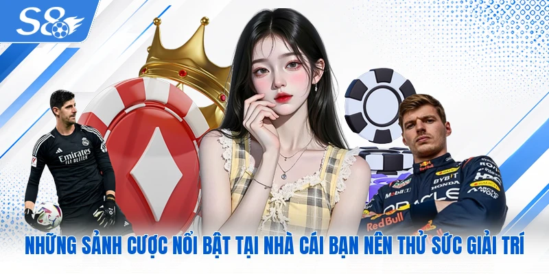Những sảnh cược nổi bật tại nhà cái bạn nên thử sức giải trí