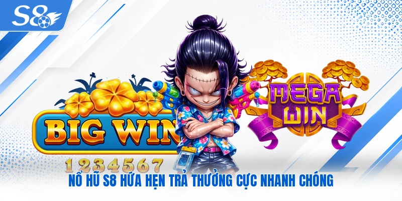 Nổ hũ S8 hứa hẹn trả thưởng cực nhanh chóng