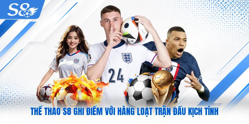 Thể thao S8 ghi điểm với hàng loạt trận đấu kịch tính