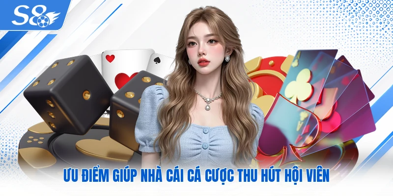 Ưu điểm giúp nhà cái cá cược thu hút hội viên