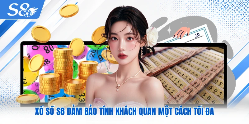 Xổ số S8 đảm bảo tính khách quan một cách tối đa