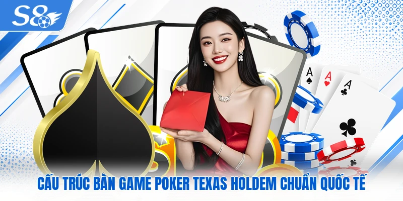 Cấu trúc bàn game Poker Texas Holdem chuẩn quốc tế
