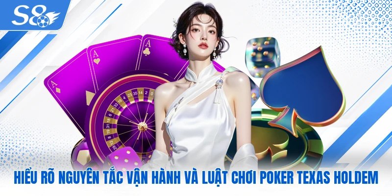 Hiểu rõ nguyên tắc vận hành và luật chơi Poker Texas Holdem