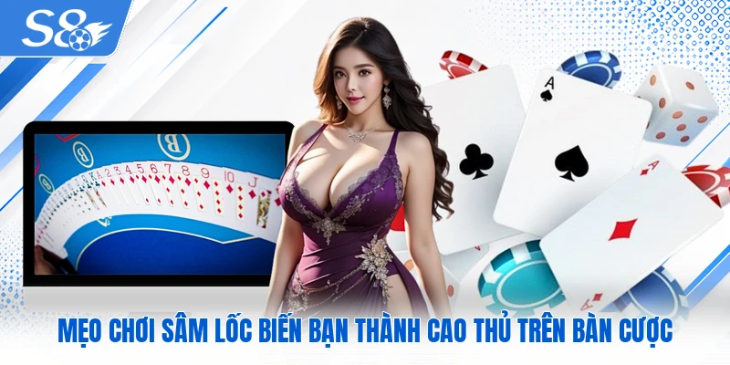 Mẹo chơi Sâm Lốc biến bạn thành cao thủ trên bàn cược